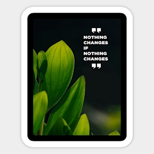 Nothing Changes If Nothing Changes Quote Sticker